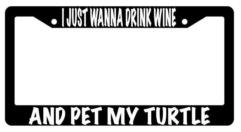 I Just Wanna Drink Wine And Pet My Turtle Black Plastic License Plate Frame  Mod-GRAPH9856236-594