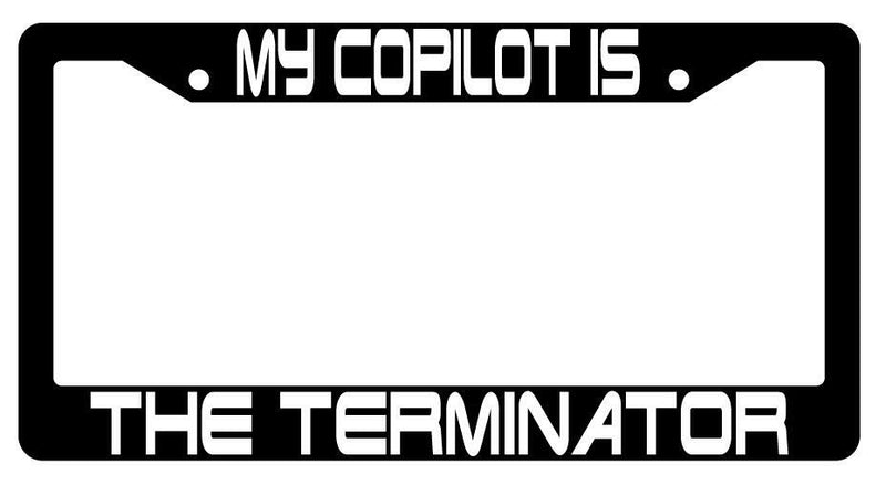 My Copilot Is A The Terminator Black Plastic License Plate Frame Terminator  Mod-GRAPH9856236-3452