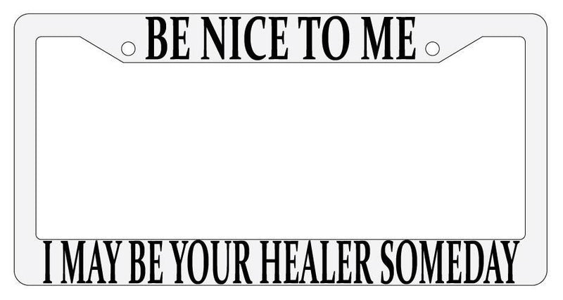 Be Nice To Me I May Be Your Healer Someday White Plastic License Plate Frame MMO  Mod-GRAPH9856236-704