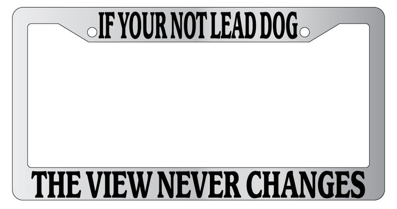 Chrome License Frame If Your Not The Lead Dog The View Never Changes Auto 937  Mod-GRAPH9856236-5354