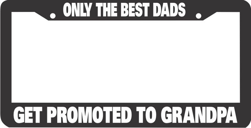 ONLY THE BEST DADS GET PROMOTED TO GRANDPA GRAND PA License Plate Frame