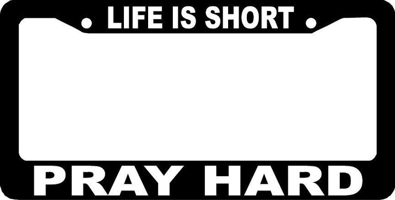 LIFE IS SHORT PRAY HARD CHRISTIAN License Plate Frame