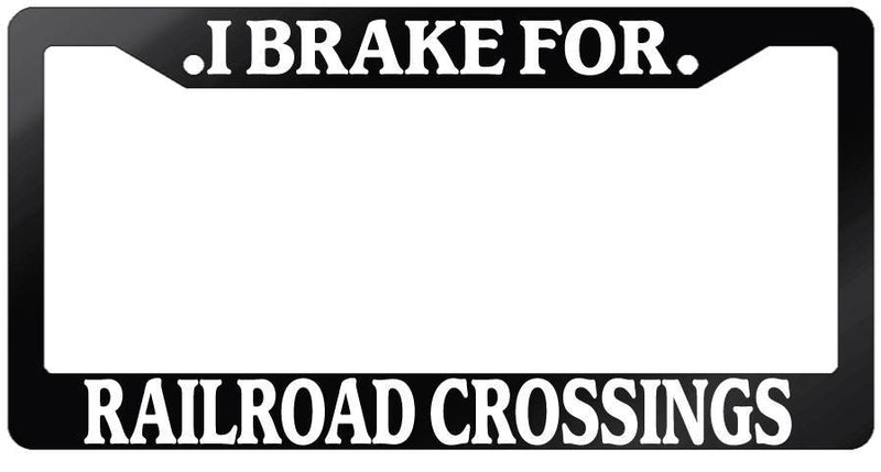 Glossy Black License Plate Frame I BRAKE FOR RAILROAD CROSSINGS Auto 914  Mod-GRAPH9856236-7491