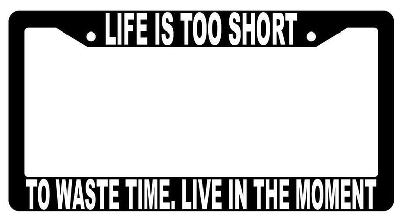 Life Is Too Short To Waste Time Black Plastic License Plate Frame  Mod-GRAPH9856236-1449