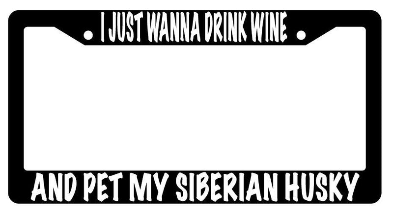 I Just Wanna Drink Wine And Pet My Siberian Husky Black Plastic License Frame  Mod-GRAPH9856236-596