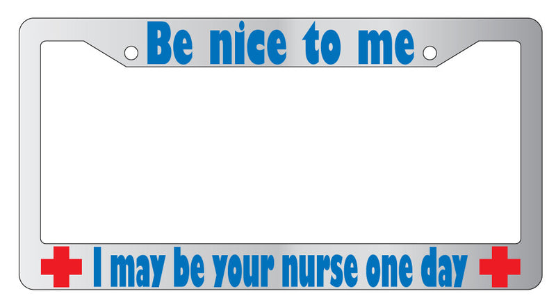 Be Nice To Me I May Be Your Nurse BLUE (Design 2a) Chrome Plastic License Frame  Mod-GRAPH9856236-6836