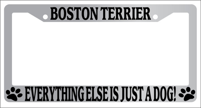 Chrome METAL License Frame BOSTON TERRIER EVERYTHING ELSE IS JUST A DOG! 305  Mod-GRAPH9856236-8290