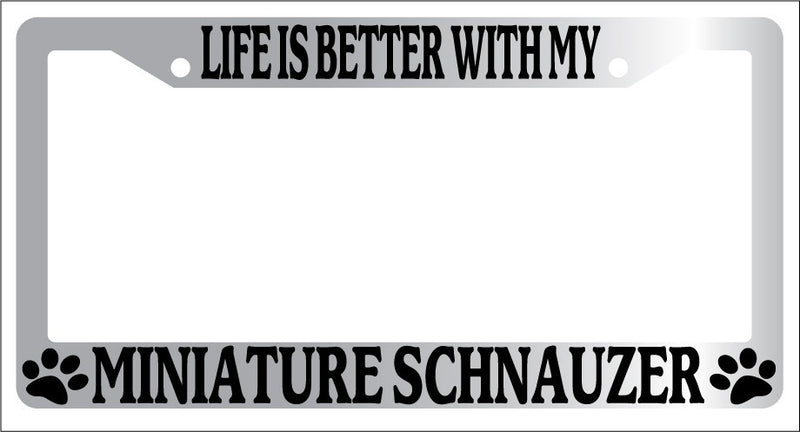 Chrome METAL License Plate Frame LIFE IS BETTER WITH MY MINIATURE SCHNAUZER 471  Mod-GRAPH9856236-9121