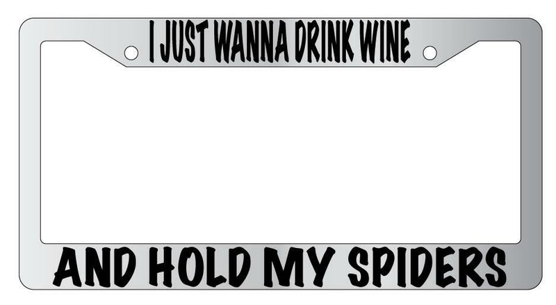 I Just Wanna Drink Wine And Hold My For Spiders Chrome License Plate Frame  Mod-GRAPH9856236-4732