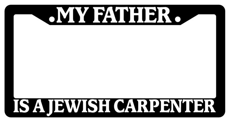 Black License Plate Frame My Father Is A Jewish Carpenter (