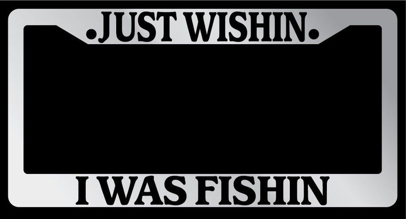 Chrome License Plate Frame Just Wishin, I Was Fishin Auto Accessory 963  Mod-GRAPH9856236-6065