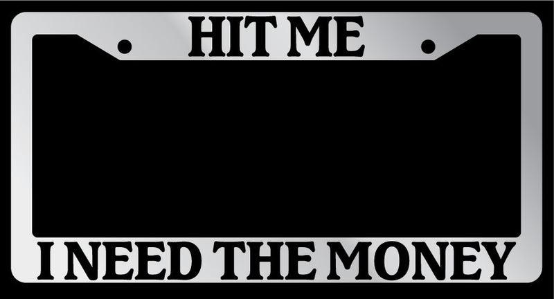 Chrome License Plate Frame "Hit Me, I Need The Money" Auto Accessory Novelty  Mod-GRAPH9856236-6075