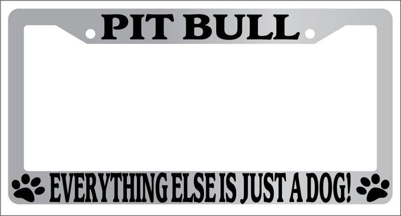 Chrome License Plate Frame Pit Bull Everything Else Is Just A Dog! Auto 507  Mod-GRAPH9856236-5811
