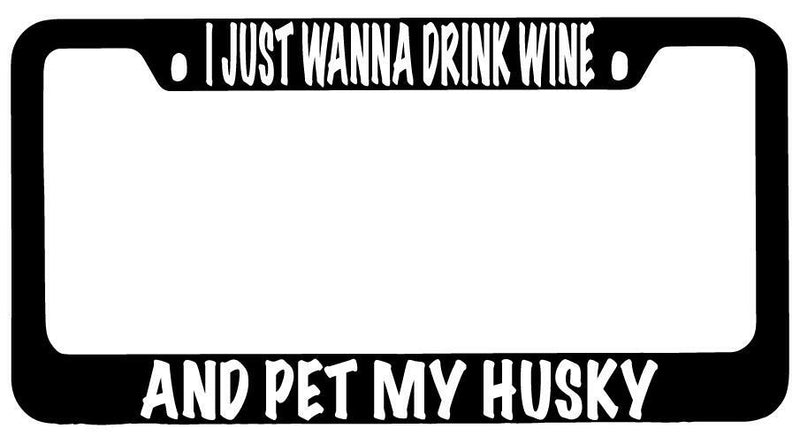 I Just Wanna Drink Wine And Pet My Husky Black METAL License Frame  Mod-GRAPH9856236-10165
