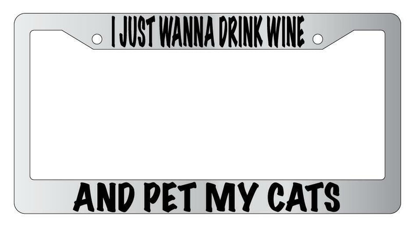 I Just Wanna Drink Wine And Pet My Cats Chrome License Plate Frame  Mod-GRAPH9856236-4766