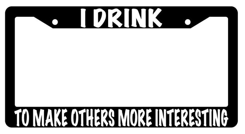 I Drink To Make Others More Interesting Black Plastic License Plate Frame  Mod-GRAPH9856236-1522