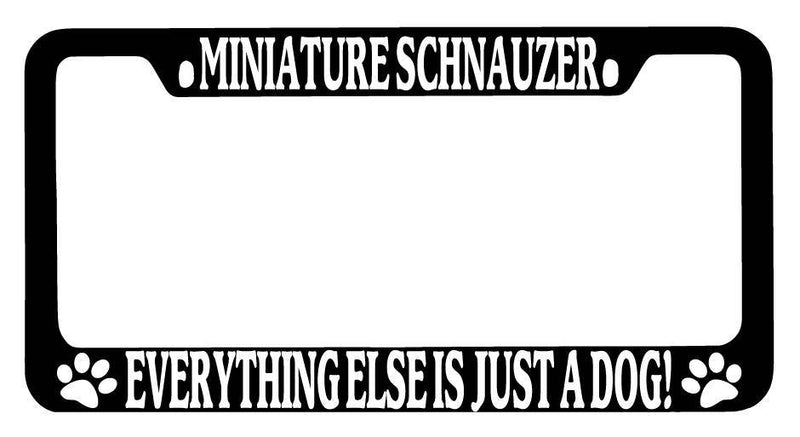 Black METAL License Frame Miniature Schnauzer Everything Else Is Just A Dog! 470  Mod-GRAPH9856236-9723