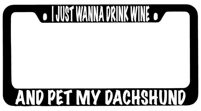 I Just Wanna Drink Wine And Pet My Dachshund Black METAL License Plate Frame  Mod-GRAPH9856236-8709