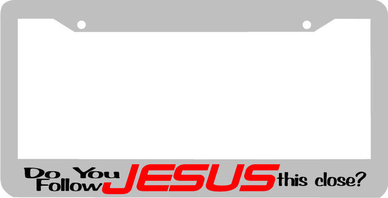 white frame DO YOU FOLLOW JESUS THIS CLOSE funny tailgate License Plate Frame