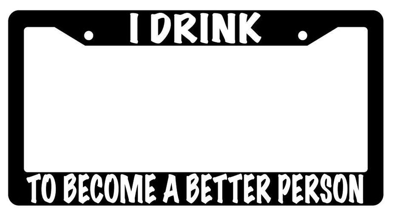 I Drink To Become A Better Person Black Plastic License Plate Frame  Mod-GRAPH9856236-1519