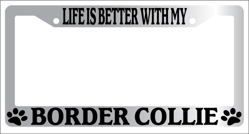 Chrome License Plate Frame Life Is Better With My Border Collie (Paws) Auto 296  Mod-GRAPH9856236-6679