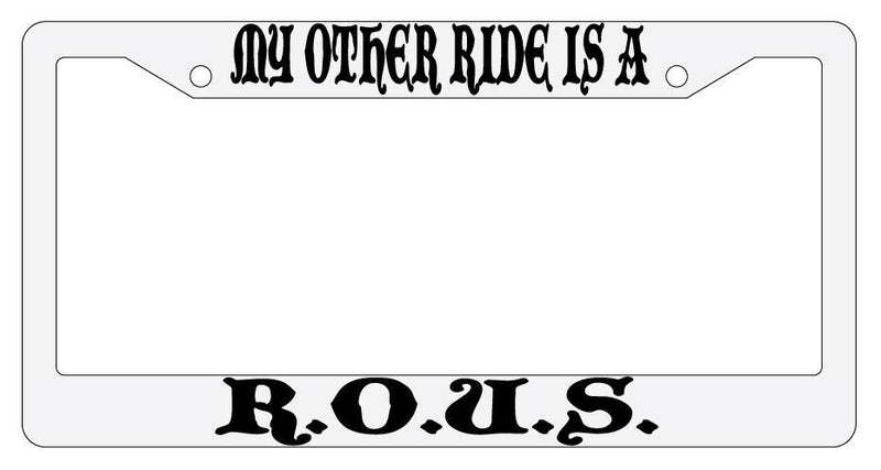 My Other Ride Is A R.O.U.S. White Plastic License Plate Frame Auto Fantasy  Mod-GRAPH9856236-776