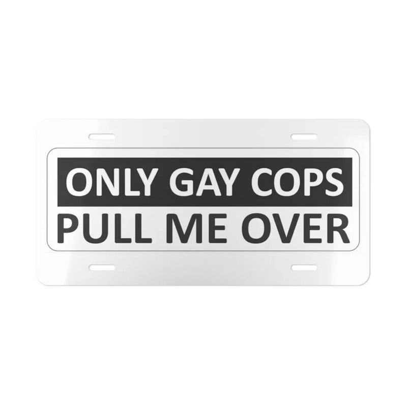 Only Gay Cops Pull Me Over License Plate Including Mounting Hardware