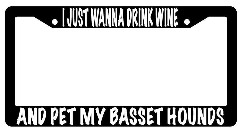 I Just Wanna Drink Wine And Pet My Basset Hounds Black Plastic License Frame  Mod-GRAPH9856236-629