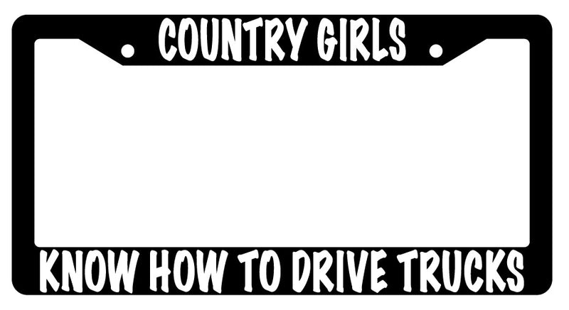 Country Girls Know How To Drive Trucks Black Plastic License Plate Frame  Mod-GRAPH9856236-3627