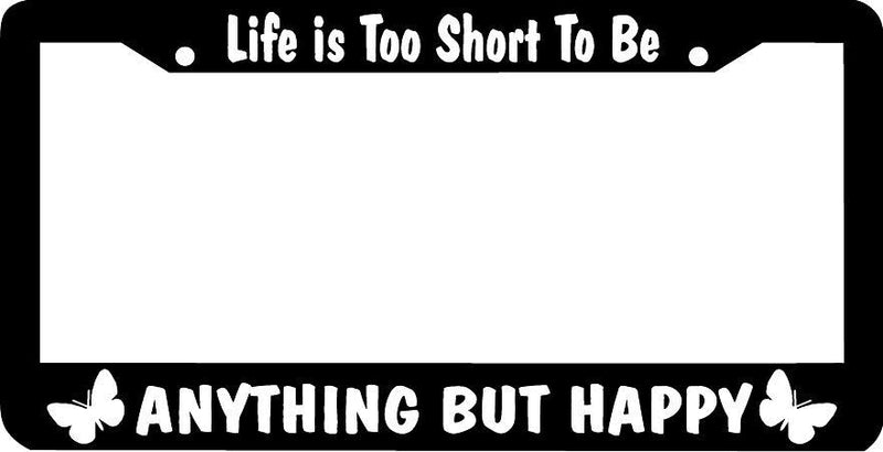 LIFE IS TOO SHORT TO BE ANYTHING BUT HAPPY butterfly License Plate Frame