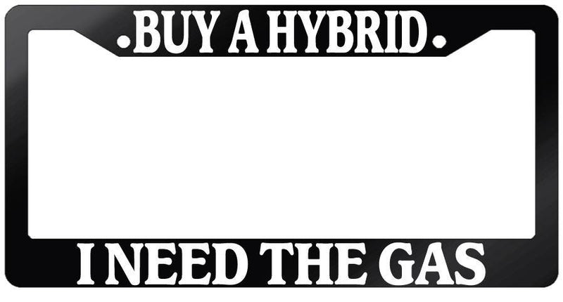 Glossy Black License Plate Frame BUY A HYBRID I NEED THE GAS Auto Accessory  Mod-GRAPH9856236-7374
