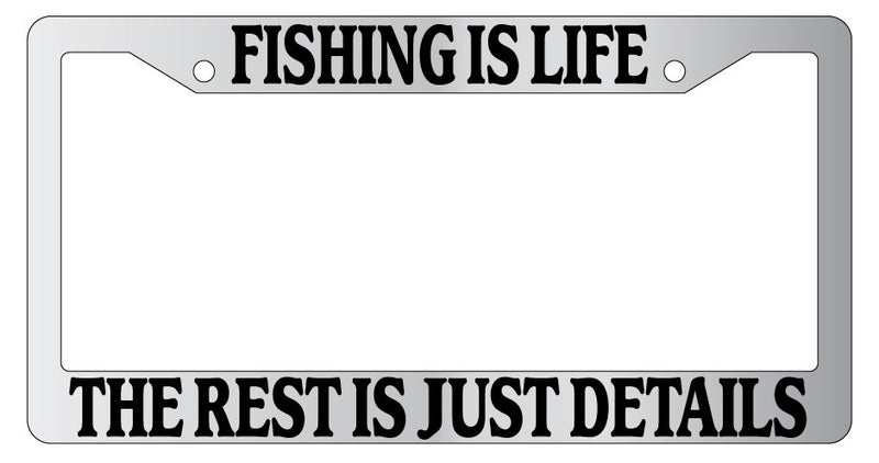 Chrome License Plate Frame Fishing Is Life The Rest Is Just Details Auto Novelty  Mod-GRAPH9856236-4566