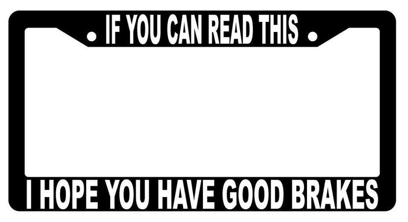 If You Can Read This I Hope You Have Good Brakes Black Plastic License Frame  Mod-GRAPH9856236-2483