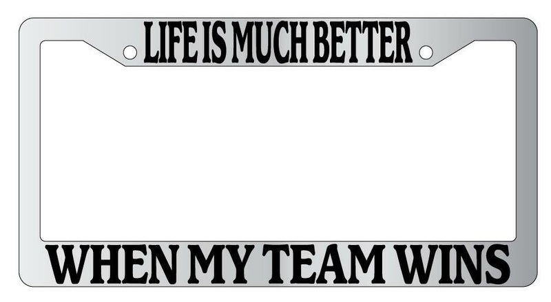 Life Is Much Better When My Team Wins Chrome Plastic License Plate Frame  Mod-GRAPH9856236-4441