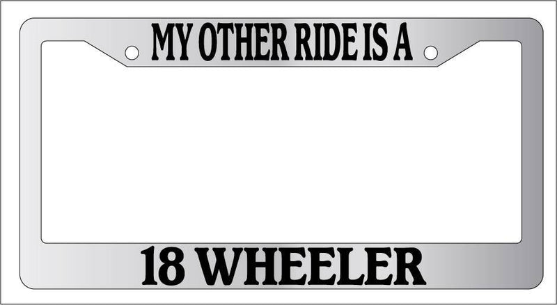 Chrome METAL License Plate Frame MY OTHER RIDE IS AN 18 WHEELER  Mod-GRAPH9856236-9858