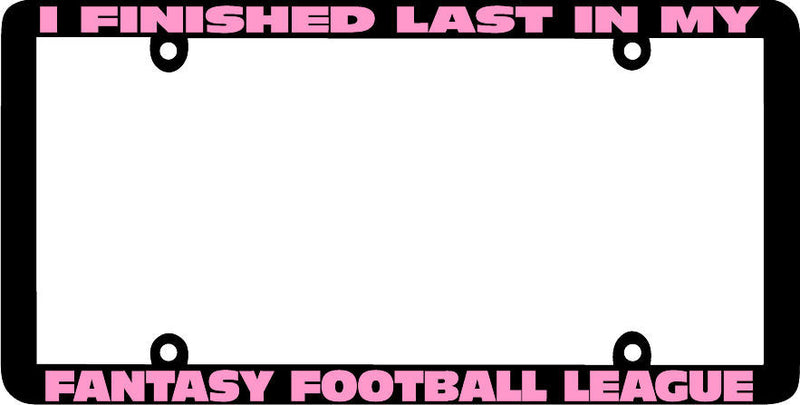 Thin Frame I FINISHED LAST IN MY FANTASY FOOTBALL LEAGUE License Plate Frame
