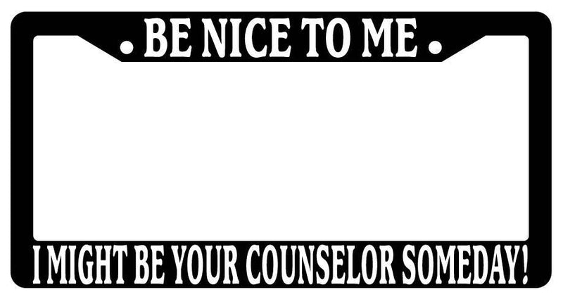 Black License Plate Frame Be Nice to Me I Might Be Your Counselor Someday  Mod-GRAPH9856236-3366