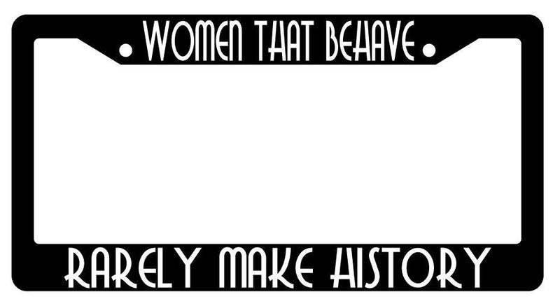 Women That Behave Rarely Make History Black Plastic License Plate Frame  Mod-GRAPH9856236-2171
