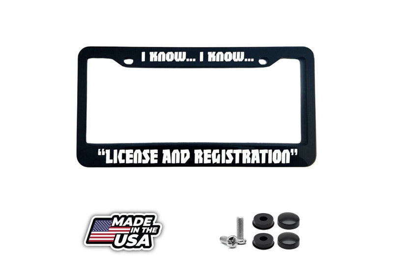 I KNOW I KNOW LICENSE AND REGISTRATION Funny Glossy Black License Plate Frame
