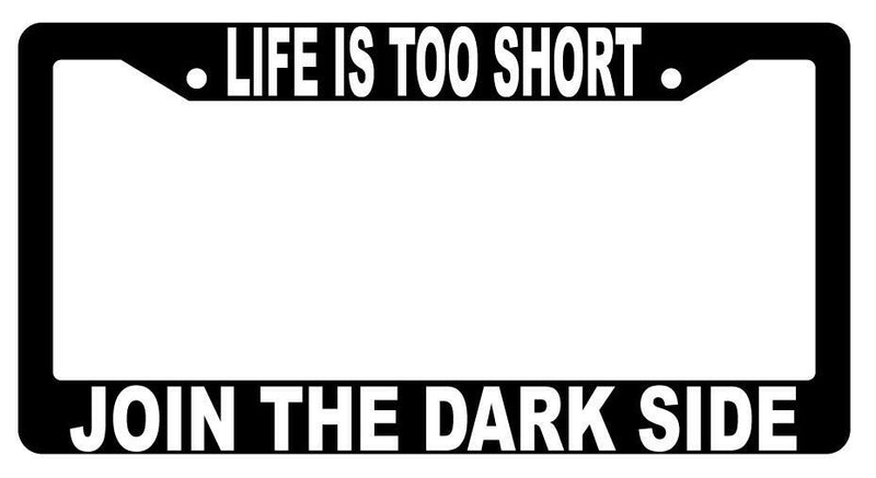 Life Is Too Short Join The Dark Side Black Plastic License Plate Frame STAR WARS  Mod-GRAPH9856236-1474