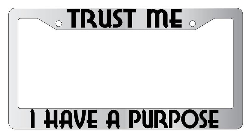 Trust Me I Have A Purpose Chrome METAL License Plate Frame  Mod-GRAPH9856236-8133