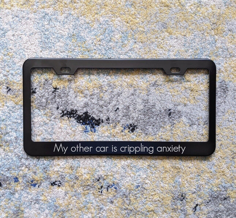 My Other Car Is Crippling Anxiety Metal Laser Engraved License Plate Frame