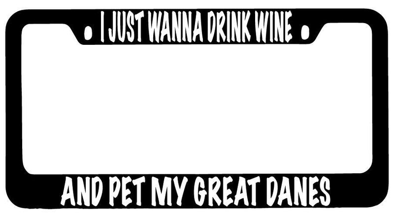 I Just Wanna Drink Wine And Pet My Great Danes Black METAL License Frame  Mod-GRAPH9856236-10172