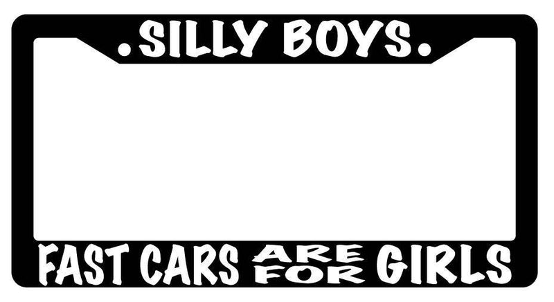 Black License Plate Frame SILLY BOYS FAST CARS ARE FOR GIRLS Auto Accessory  Mod-GRAPH9856236-2459
