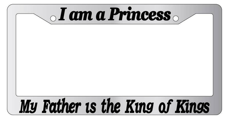 Chrome License Frame I Am A Princess My Father Is The King of Kings (