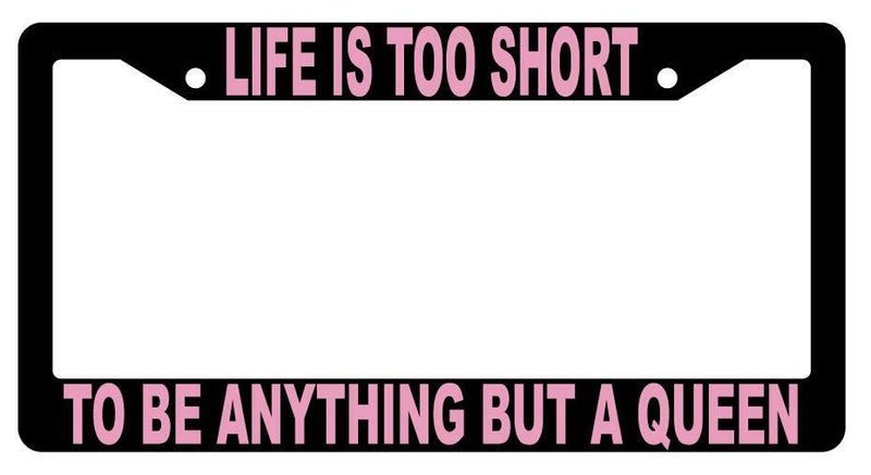 Life Is Too Short To Be Anything But A Queen Black Plastic License Plate Frame  Mod-GRAPH9856236-1459