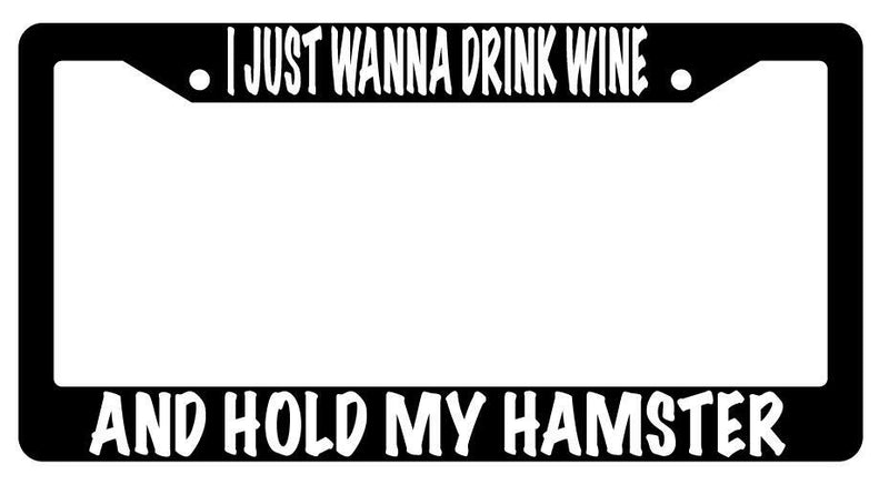 I Just Wanna Drink Wine And Hold My Hamster Black Plastic License Plate Frame  Mod-GRAPH9856236-605