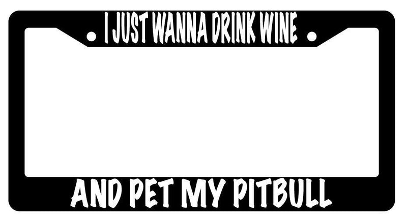 I Just Wanna Drink Wine And Pet My Pitbull Black Plastic License Plate Frame  Mod-GRAPH9856236-598