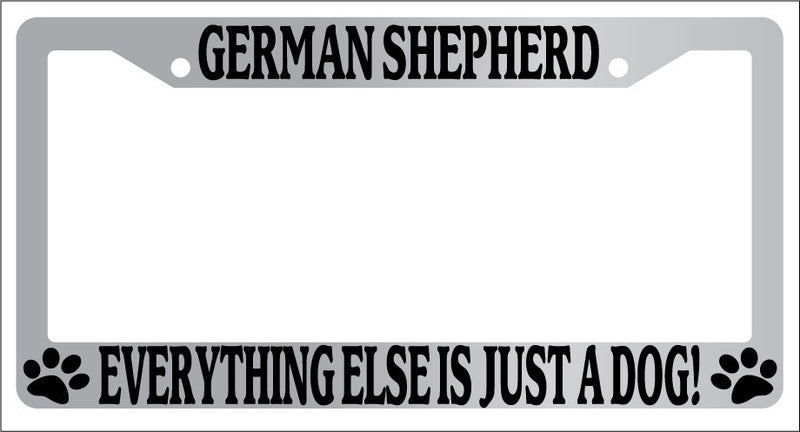 Chrome METAL License Frame GERMAN SHEPHERD EVERYTHING ELSE IS JUST A DOG! 401  Mod-GRAPH9856236-8308