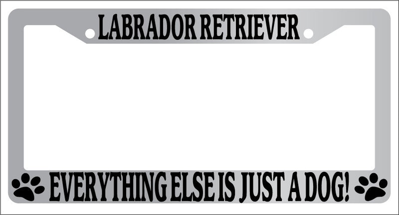 Chrome License Plate Frame Labrador Retriever Everything Else Is Just A Dog! 627  Mod-GRAPH9856236-6727